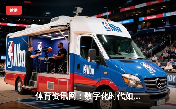 体育资讯网：数字化时代如何重塑体育内容消费格局