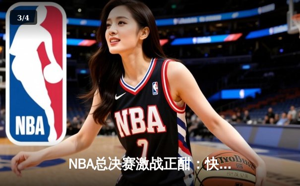 NBA总决赛激战正酣：快盈勇士逆转夺冠，库里独揽41分创纪录 - 3