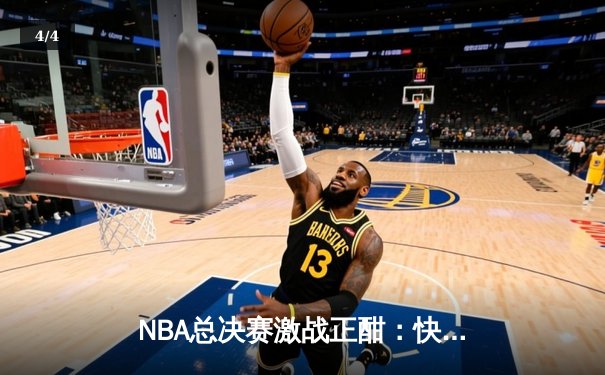 NBA总决赛激战正酣：快盈勇士逆转夺冠，库里独揽41分创纪录 - 4