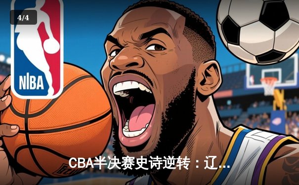CBA半决赛史诗逆转：辽宁本钢加时险胜广东宏远，赵继伟狂砍35分创生涯新高 - 4
