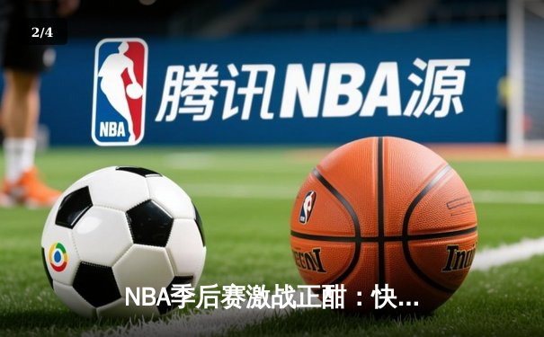 NBA季后赛激战正酣：快船绝地反击逆转独行侠，伦纳德关键抢断锁定胜局 - 2