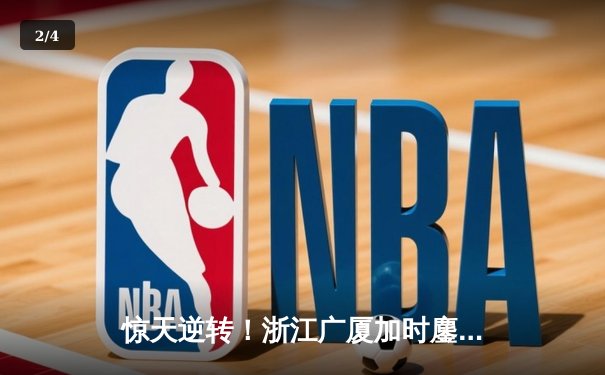 惊天逆转！浙江广厦加时鏖战力克广东宏远 胡金秋35+18统治内线 - 2