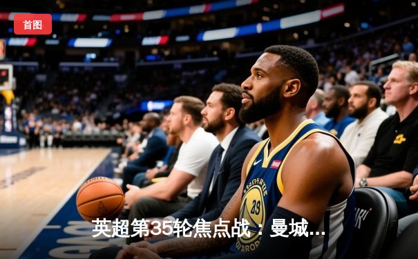 英超第35轮焦点战：曼城4-0横扫富勒姆，哈兰德梅开二度助蓝月登顶积分榜