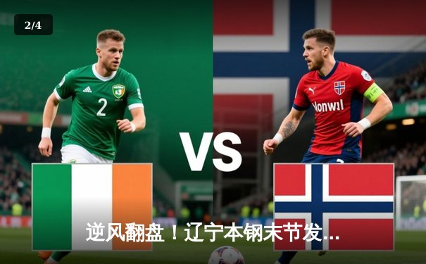 逆风翻盘！辽宁本钢末节发力力克广东宏远，赵继伟关键三分锁定胜局 - 2