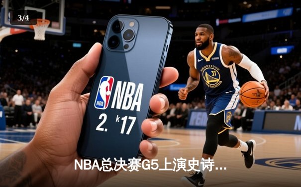 NBA总决赛G5上演史诗逆转 掘金约基奇三双率队夺赛点 - 3
