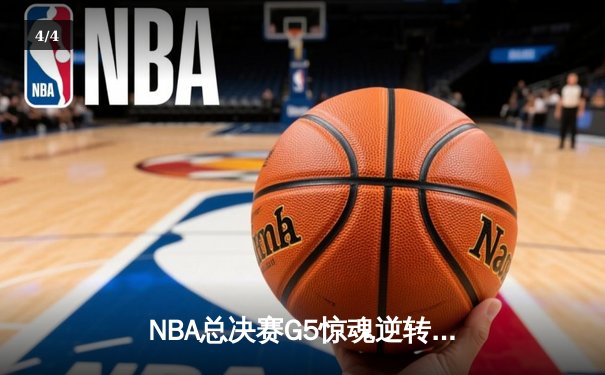 NBA总决赛G5惊魂逆转，掘金主场险胜热火夺赛点 - 4