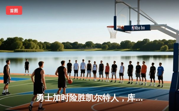 勇士加时险胜凯尔特人，库里狂砍43分率队完成20分惊天逆转