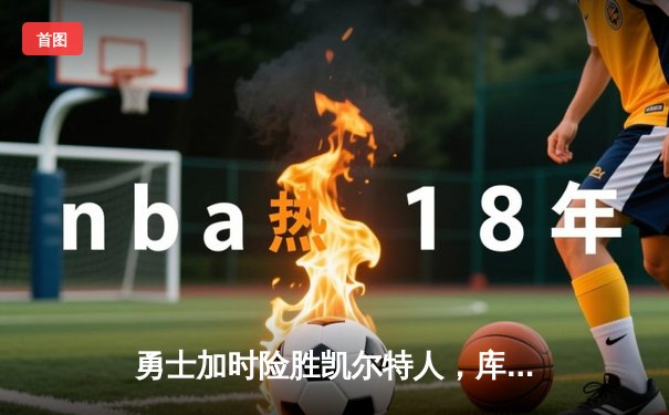 勇士加时险胜凯尔特人，库里狂砍43分率队完成20分惊天逆转